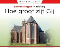 Samen zingen in Elburg Hoe groot zijt Gij