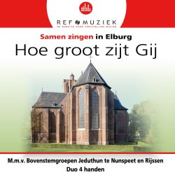 Samen zingen in Elburg Hoe groot zijt Gij